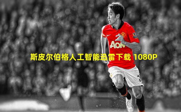 斯皮尔伯格人工智能迅雷下载 1080P